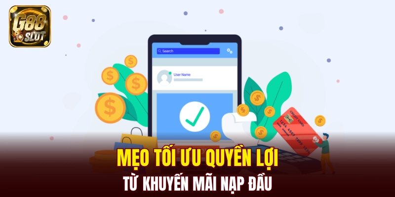 Mẹo tối ưu quyền lợi từ khuyến mãi nạp đầu