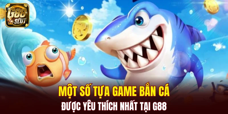 Bắn Cá G88 6 Một số tựa game bắn cá được yêu thích nhất tại G88
