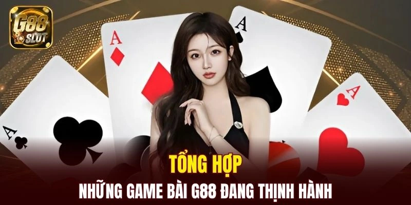 Game Bài G88 5 Tổng hợp game bài đang thịnh hành và được yêu thích nhất